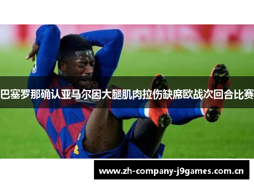 巴塞罗那确认亚马尔因大腿肌肉拉伤缺席欧战次回合比赛 巴塞罗那确认亚马尔因大腿肌肉拉伤缺席欧战次回合比赛