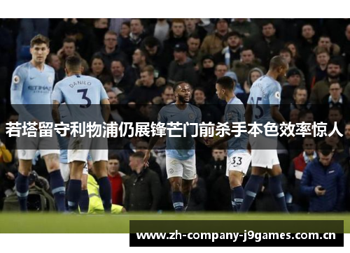 若塔留守利物浦仍展锋芒门前杀手本色效率惊人 若塔留守利物浦仍展锋芒门前杀手本色效率惊人