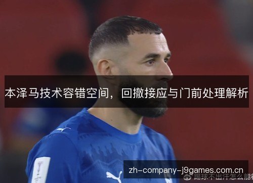 本泽马技术容错空间,回撤接应与门前处理解析 本泽马技术容错空间,回撤接应与门前处理解析